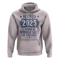 Retired 2025 Hoodie Retirement Worked Whole Life For This