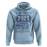 Retired 2025 Hoodie Retirement Worked Whole Life For This