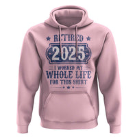 Retired 2025 Hoodie Retirement Worked Whole Life For This