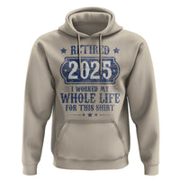 Retired 2025 Hoodie Retirement Worked Whole Life For This