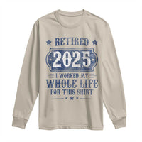 Retired 2025 Long Sleeve Shirt Retirement Worked Whole Life For This