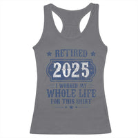 Retired 2025 Racerback Tank Top Retirement Worked Whole Life For This