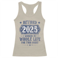 Retired 2025 Racerback Tank Top Retirement Worked Whole Life For This