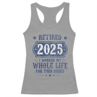 Retired 2025 Racerback Tank Top Retirement Worked Whole Life For This