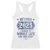 Retired 2025 Racerback Tank Top Retirement Worked Whole Life For This