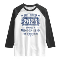 Retired 2025 Raglan Shirt Retirement Worked Whole Life For This