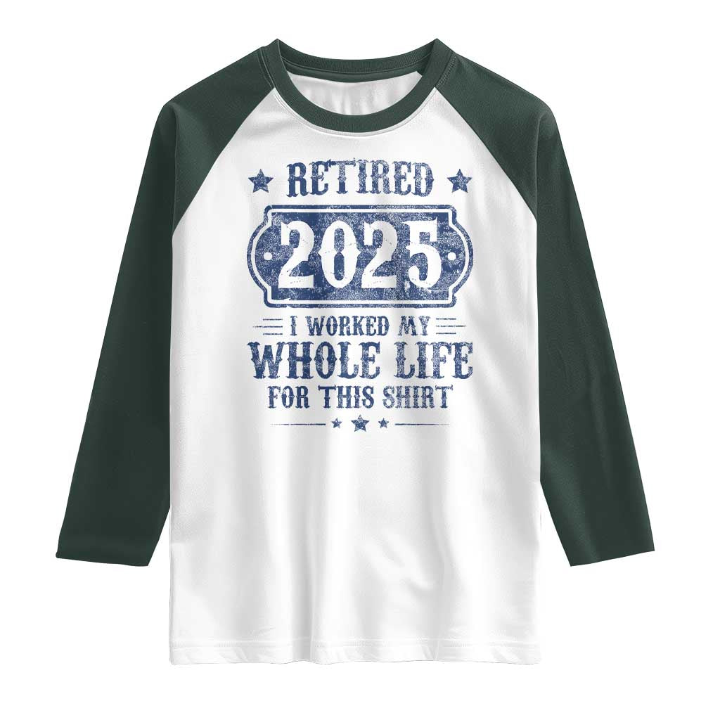 Retired 2025 Raglan Shirt Retirement Worked Whole Life For This