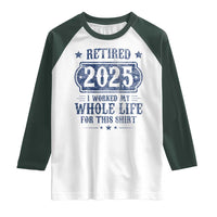 Retired 2025 Raglan Shirt Retirement Worked Whole Life For This