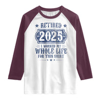 Retired 2025 Raglan Shirt Retirement Worked Whole Life For This