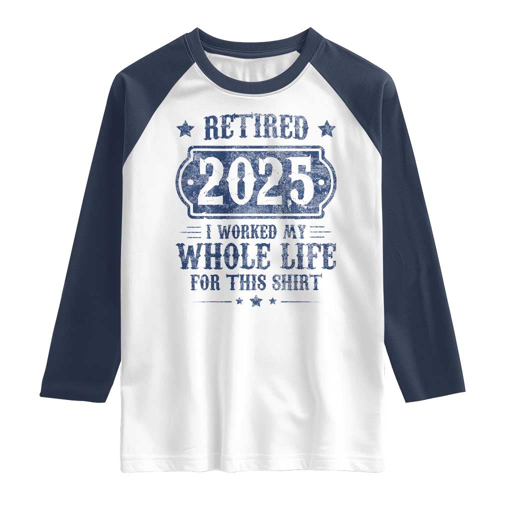 Retired 2025 Raglan Shirt Retirement Worked Whole Life For This
