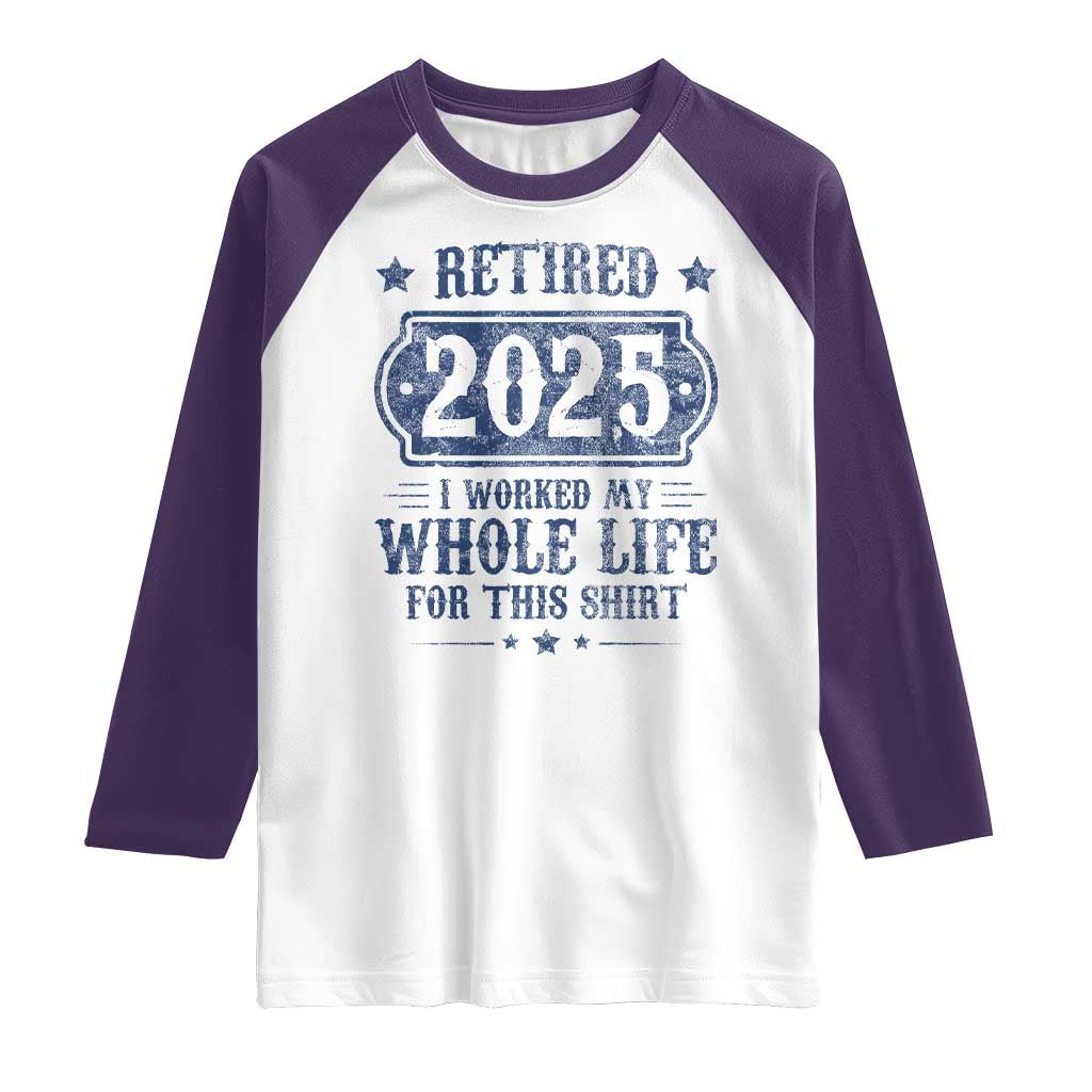 Retired 2025 Raglan Shirt Retirement Worked Whole Life For This