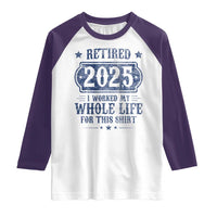Retired 2025 Raglan Shirt Retirement Worked Whole Life For This