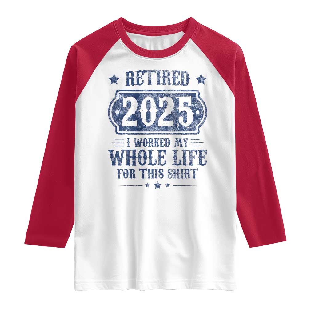 Retired 2025 Raglan Shirt Retirement Worked Whole Life For This
