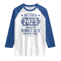 Retired 2025 Raglan Shirt Retirement Worked Whole Life For This