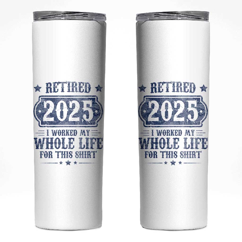 Retired 2025 Skinny Tumbler Retirement Worked Whole Life For This