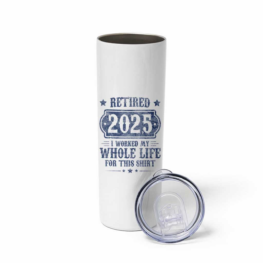 Retired 2025 Skinny Tumbler Retirement Worked Whole Life For This