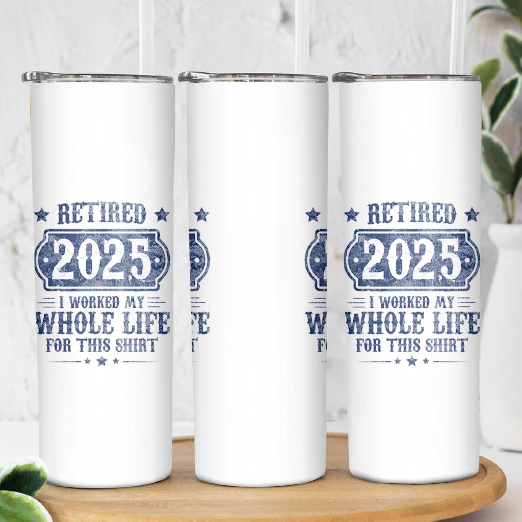 Retired 2025 Skinny Tumbler Retirement Worked Whole Life For This