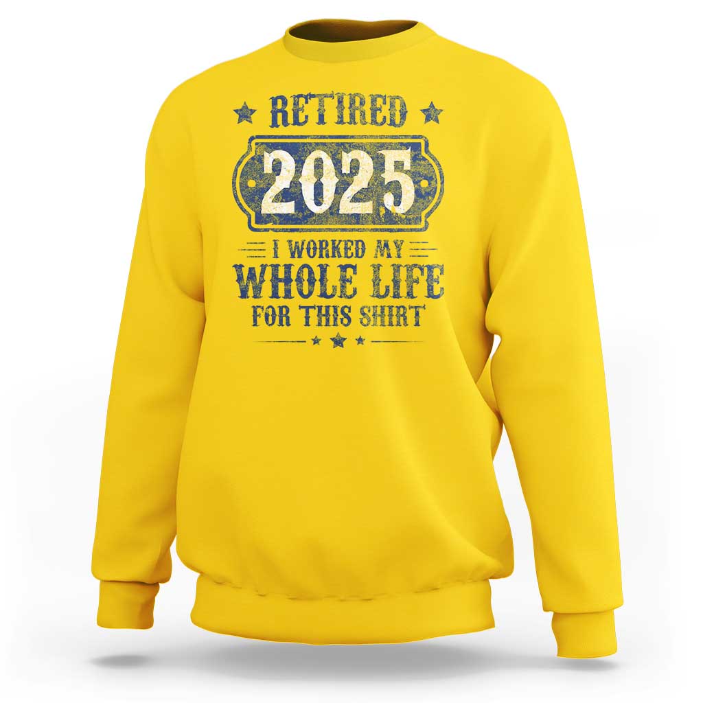 Retired 2025 Sweatshirt Retirement Worked Whole Life For This