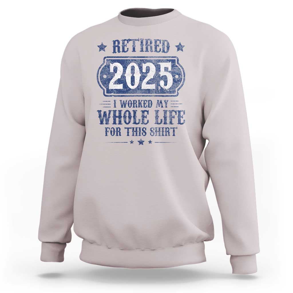 Retired 2025 Sweatshirt Retirement Worked Whole Life For This