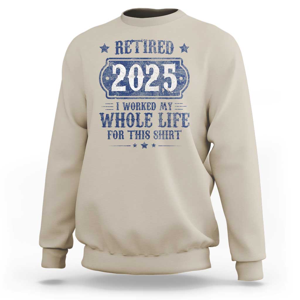 Retired 2025 Sweatshirt Retirement Worked Whole Life For This