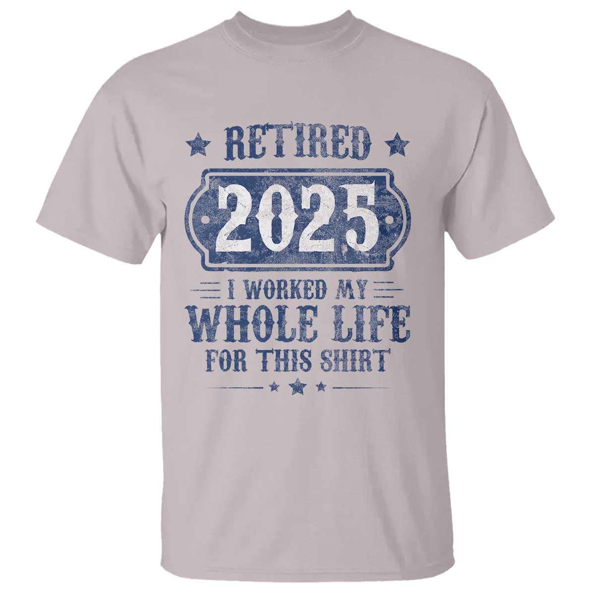 Retired 2025 T Shirt Retirement Worked Whole Life For This