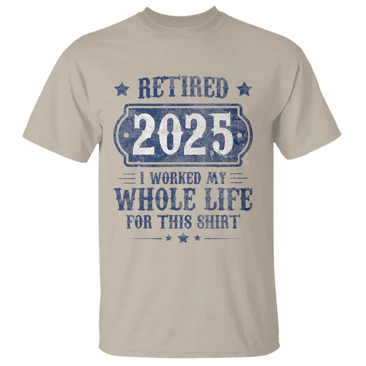 Retired 2025 T Shirt Retirement Worked Whole Life For This