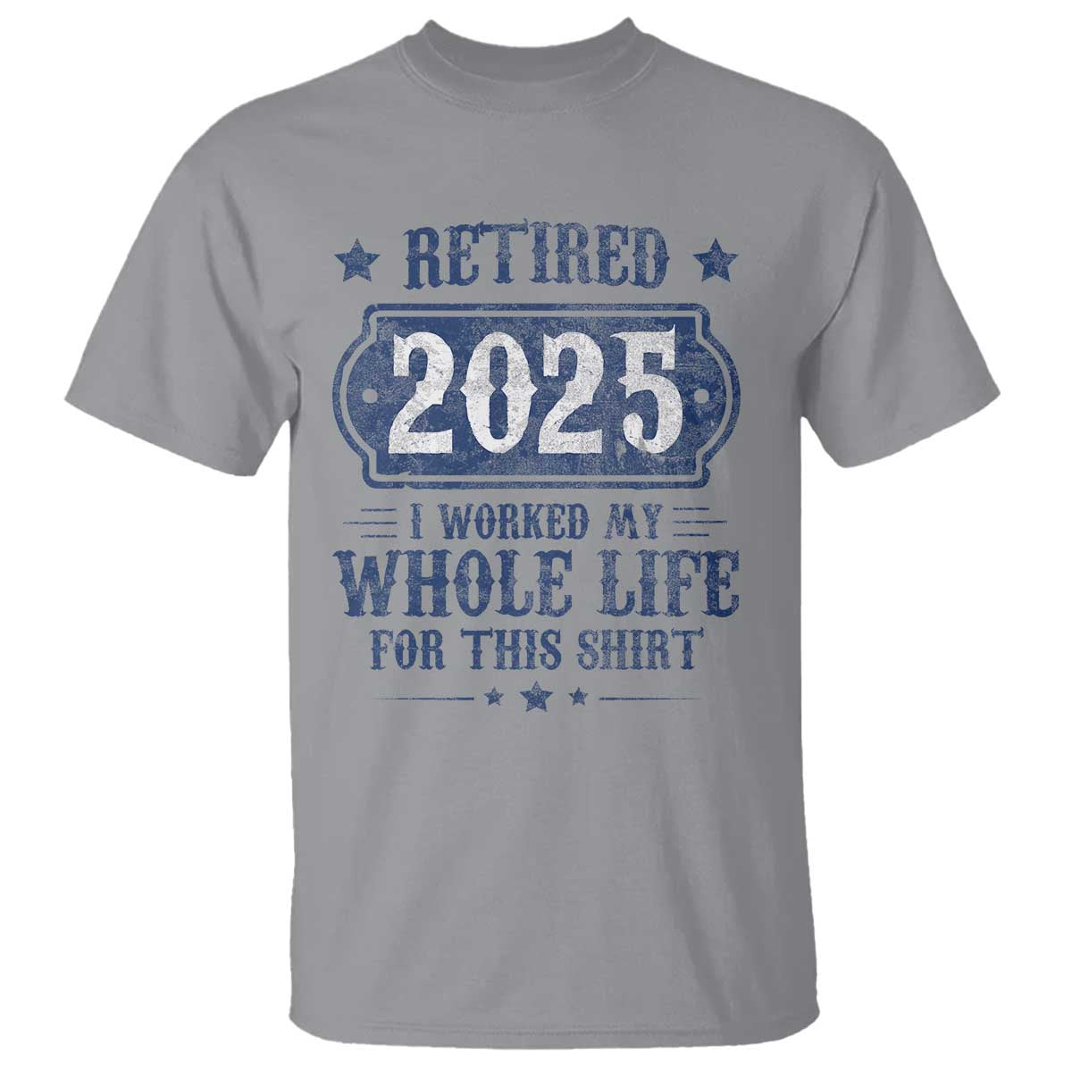 Retired 2025 T Shirt Retirement Worked Whole Life For This