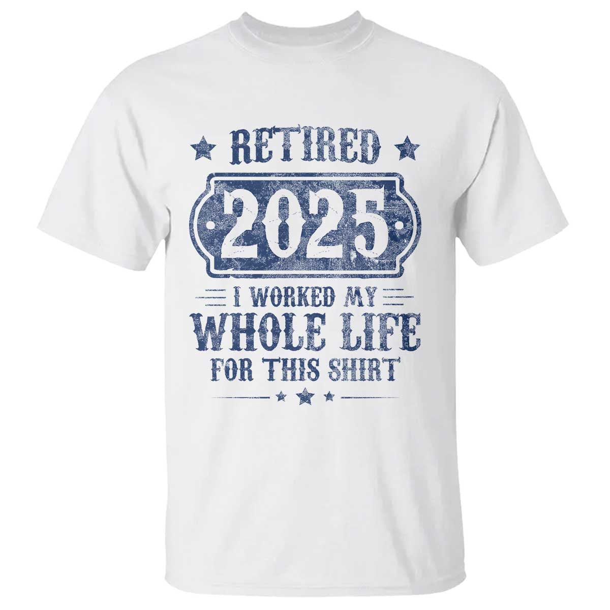Retired 2025 T Shirt Retirement Worked Whole Life For This
