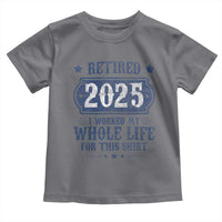 Retired 2025 Toddler T Shirt Retirement Worked Whole Life For This