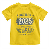 Retired 2025 Toddler T Shirt Retirement Worked Whole Life For This