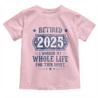 Retired 2025 Toddler T Shirt Retirement Worked Whole Life For This
