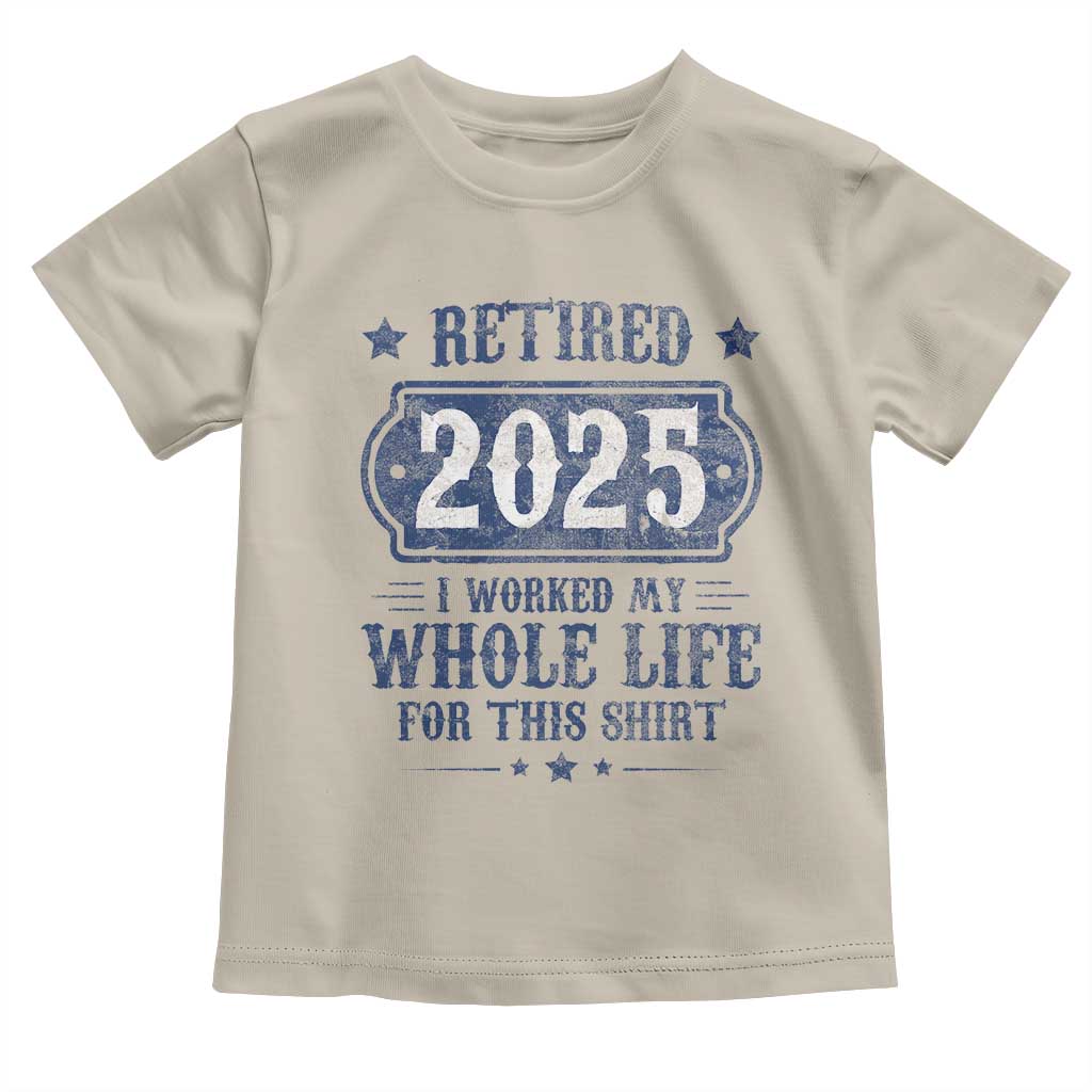 Retired 2025 Toddler T Shirt Retirement Worked Whole Life For This