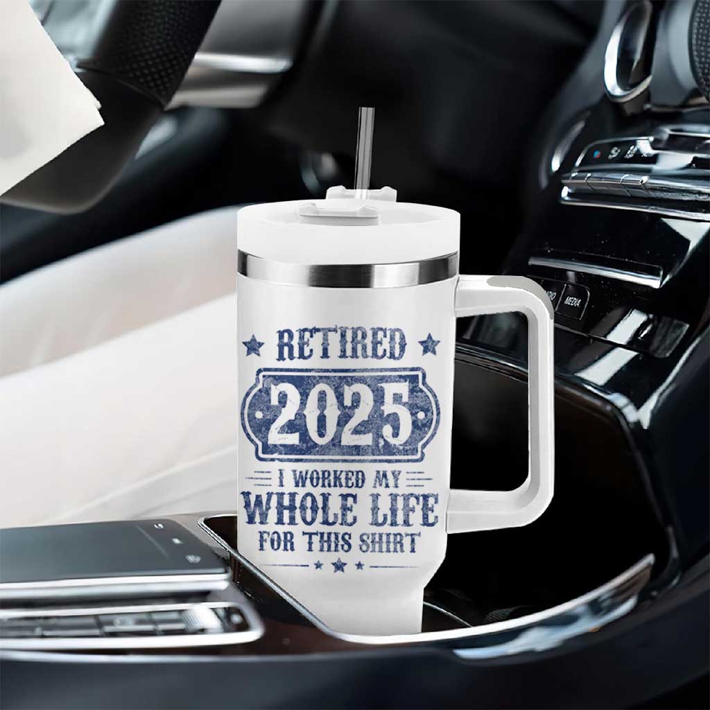 Retired 2025 Tumbler With Handle Retirement Worked Whole Life For This