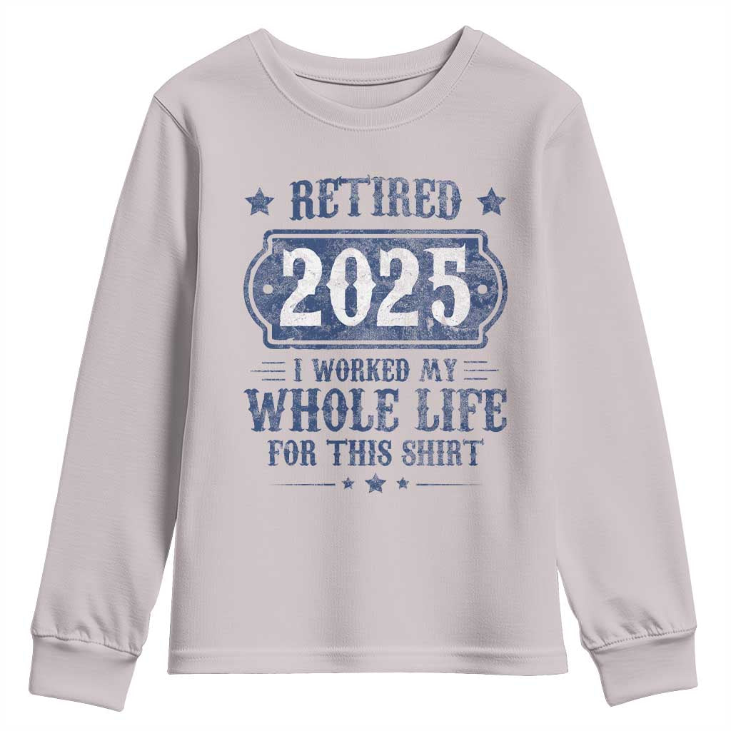 Retired 2025 Youth Sweatshirt Retirement Worked Whole Life For This