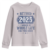 Retired 2025 Youth Sweatshirt Retirement Worked Whole Life For This