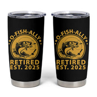 Fishing Retirement Tumbler Cup O-Fish-Ally Retired 2025 For Fisherman