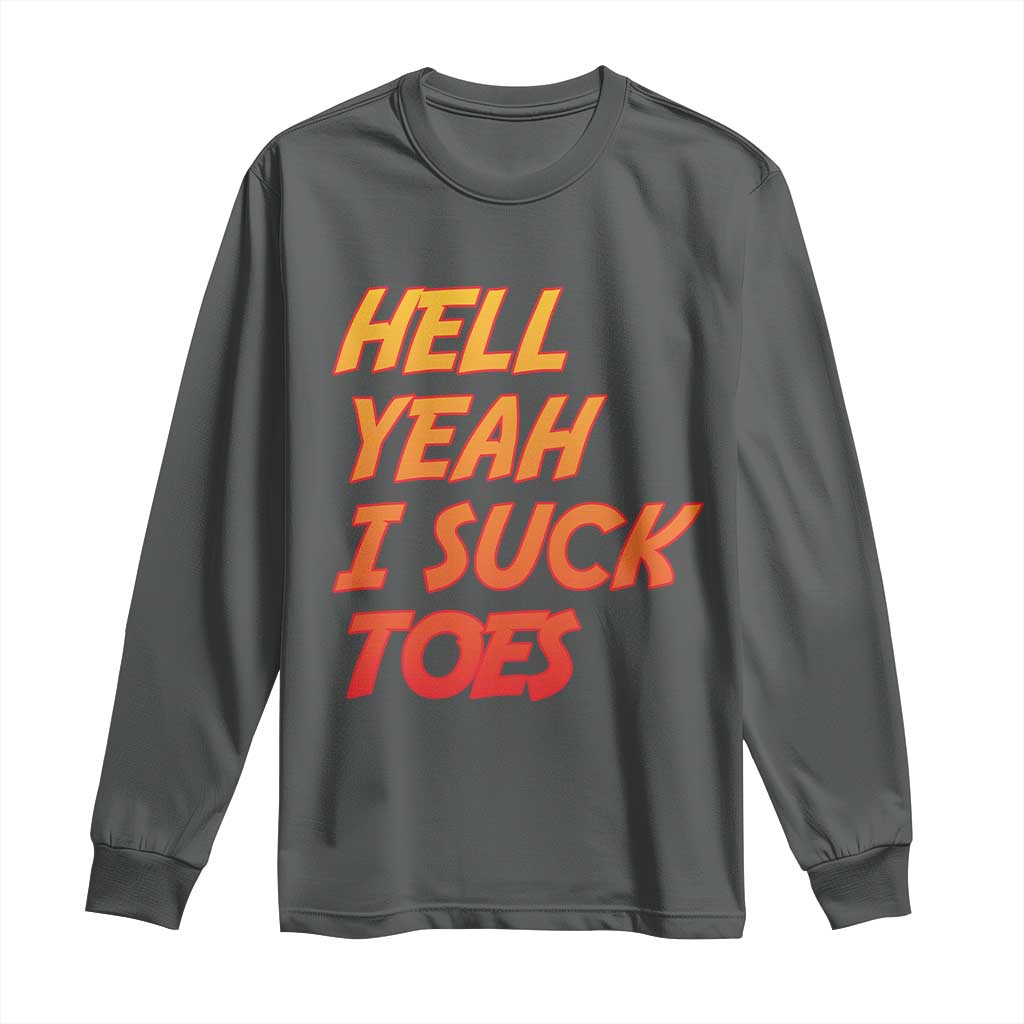 Hell Yeah I Suck Toes Long Sleeve Shirt Funny Foot Fetish Sucking Toes Dirty Joke - Wonder Print Shop