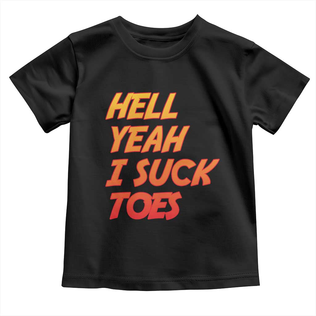 Hell Yeah I Suck Toes Toddler T Shirt Funny Foot Fetish Sucking Toes Dirty Joke - Wonder Print Shop