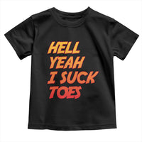 Hell Yeah I Suck Toes Toddler T Shirt Funny Foot Fetish Sucking Toes Dirty Joke - Wonder Print Shop