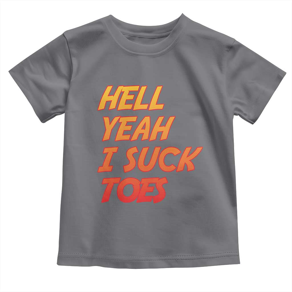 Hell Yeah I Suck Toes Toddler T Shirt Funny Foot Fetish Sucking Toes Dirty Joke - Wonder Print Shop