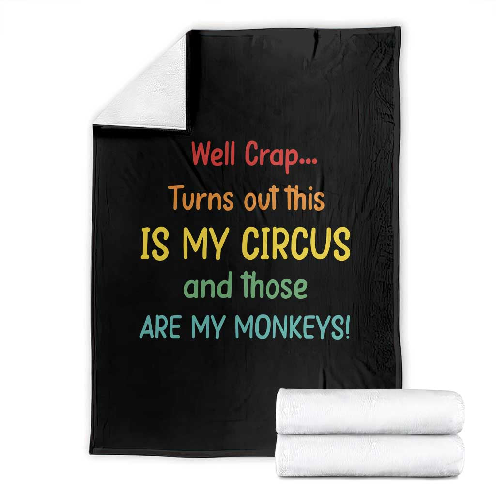 Crap Turns Out This Is My Circus And Those Are My Monkeys Throw Blanket
