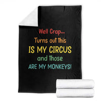 Crap Turns Out This Is My Circus And Those Are My Monkeys Throw Blanket