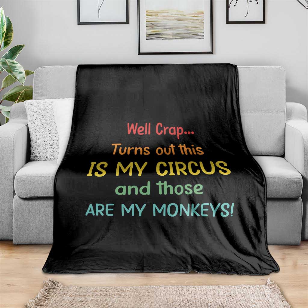 Crap Turns Out This Is My Circus And Those Are My Monkeys Throw Blanket