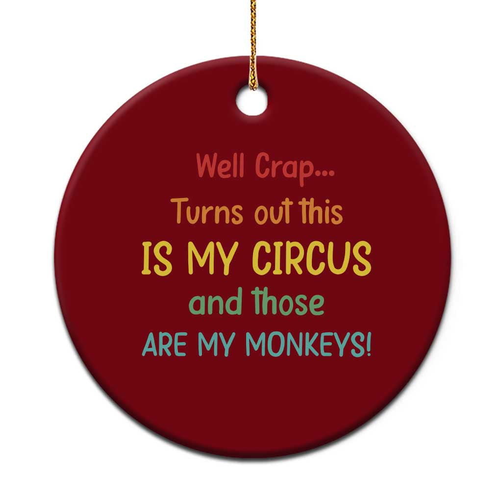 Crap Turns Out This Is My Circus And Those Are My Monkeys Ceramic Ornament