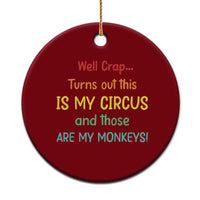 Crap Turns Out This Is My Circus And Those Are My Monkeys Ceramic Ornament
