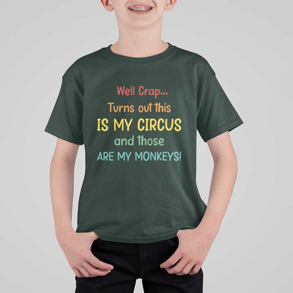 Crap Turns Out This Is My Circus And Those Are My Monkeys T Shirt For Kid