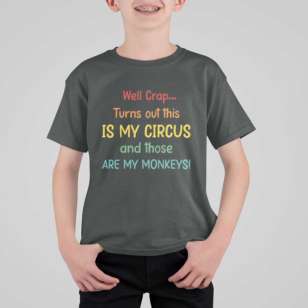 Crap Turns Out This Is My Circus And Those Are My Monkeys T Shirt For Kid