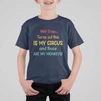 Crap Turns Out This Is My Circus And Those Are My Monkeys T Shirt For Kid