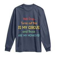 Crap Turns Out This Is My Circus And Those Are My Monkeys Long Sleeve Shirt