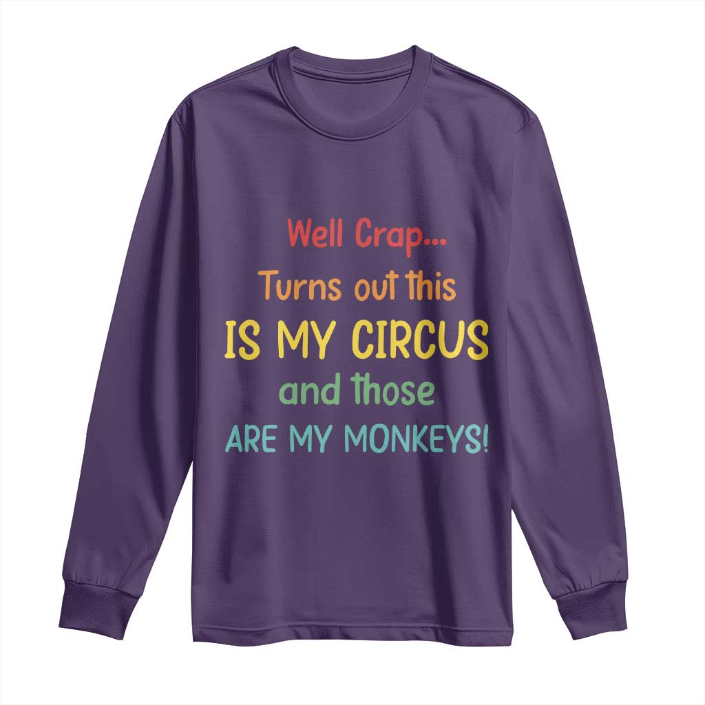 Crap Turns Out This Is My Circus And Those Are My Monkeys Long Sleeve Shirt